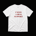 I NEED (M)ORAL SUPPORT T-SHIRT
