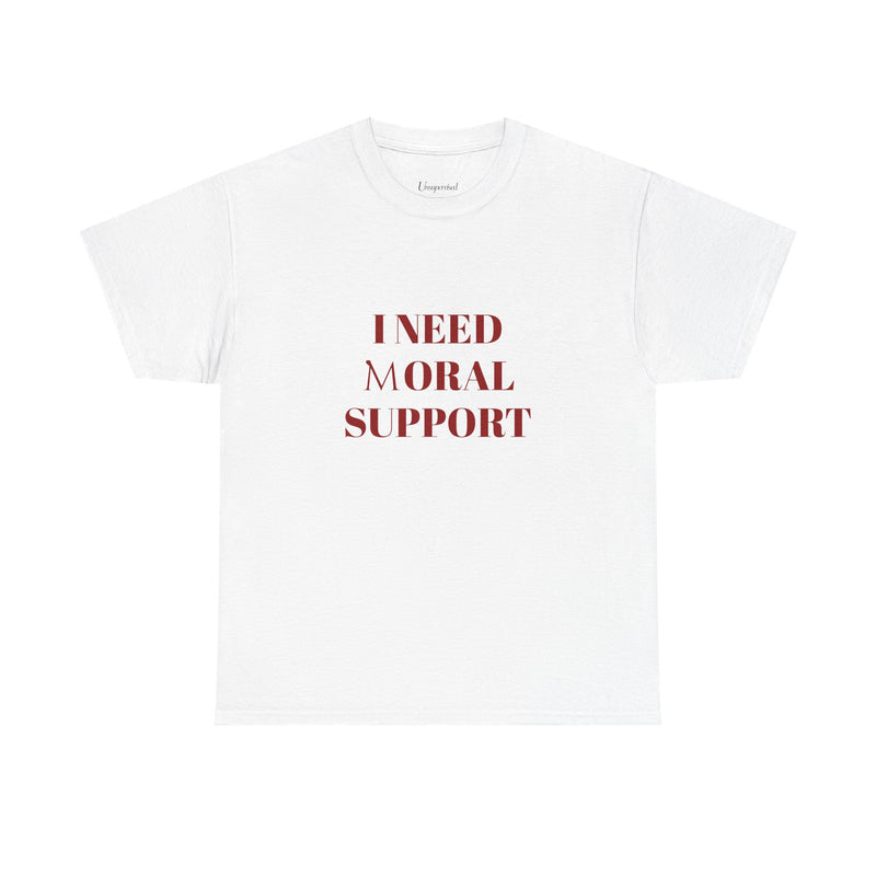 I NEED (M)ORAL SUPPORT T-SHIRT