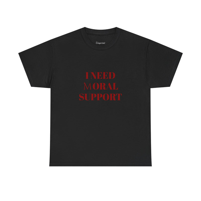 I NEED (M)ORAL SUPPORT T-SHIRT