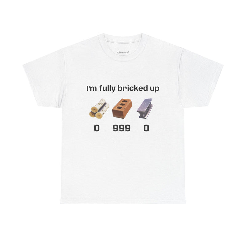 I'M FULLY BRICKED UP T-SHIRT