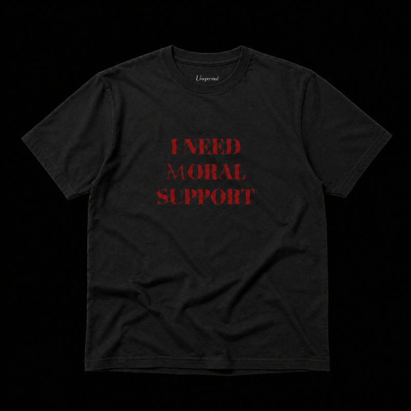 I NEED (M)ORAL SUPPORT T-SHIRT